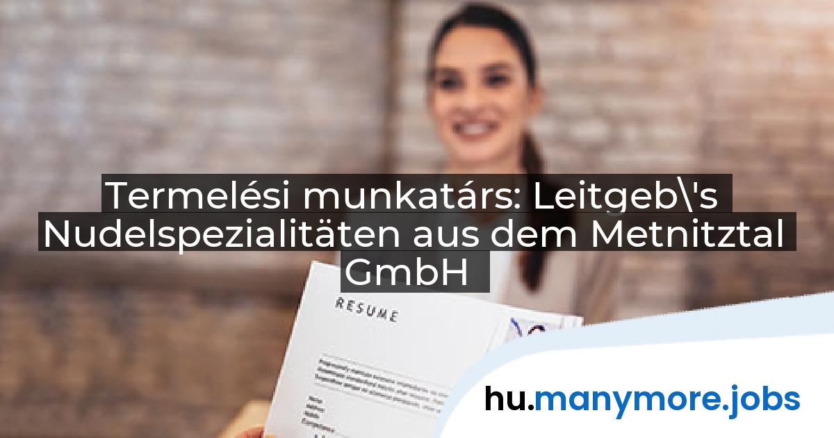 Termelési munkatárs: Leitgeb\'s Nudelspezialitäten aus dem Metnitztal GmbH | manymore.jobs