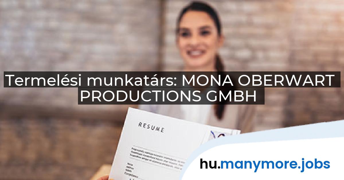 Termelési munkatárs: MONA OBERWART PRODUCTIONS GMBH | manymore.jobs