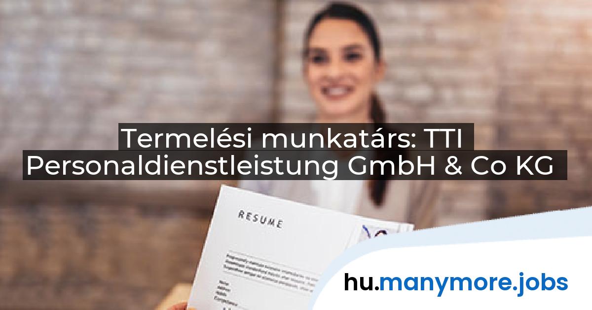 Termelési munkatárs: TTI Personaldienstleistung GmbH & Co KG | manymore.jobs
