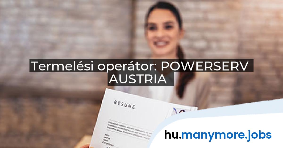 Termelési operátor: POWERSERV AUSTRIA | manymore.jobs
