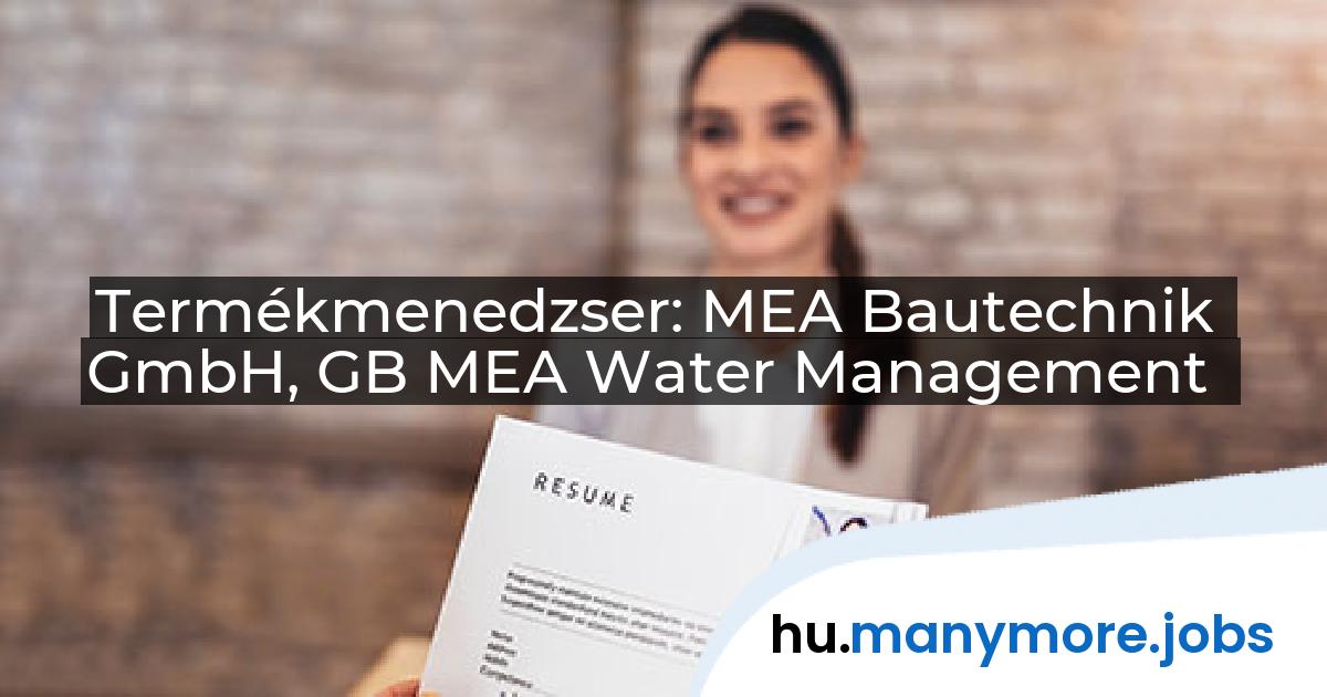 Termékmenedzser: MEA Bautechnik GmbH, GB MEA Water Management | manymore.jobs