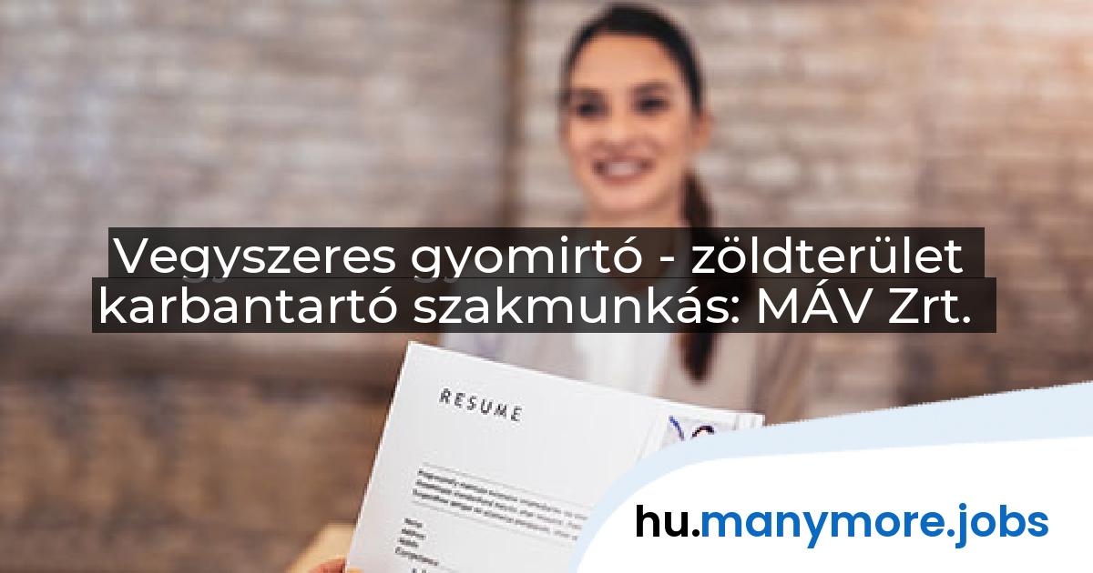 Vegyszeres gyomirtó - zöldterület karbantartó szakmunkás: MÁV Zrt. | manymore.jobs