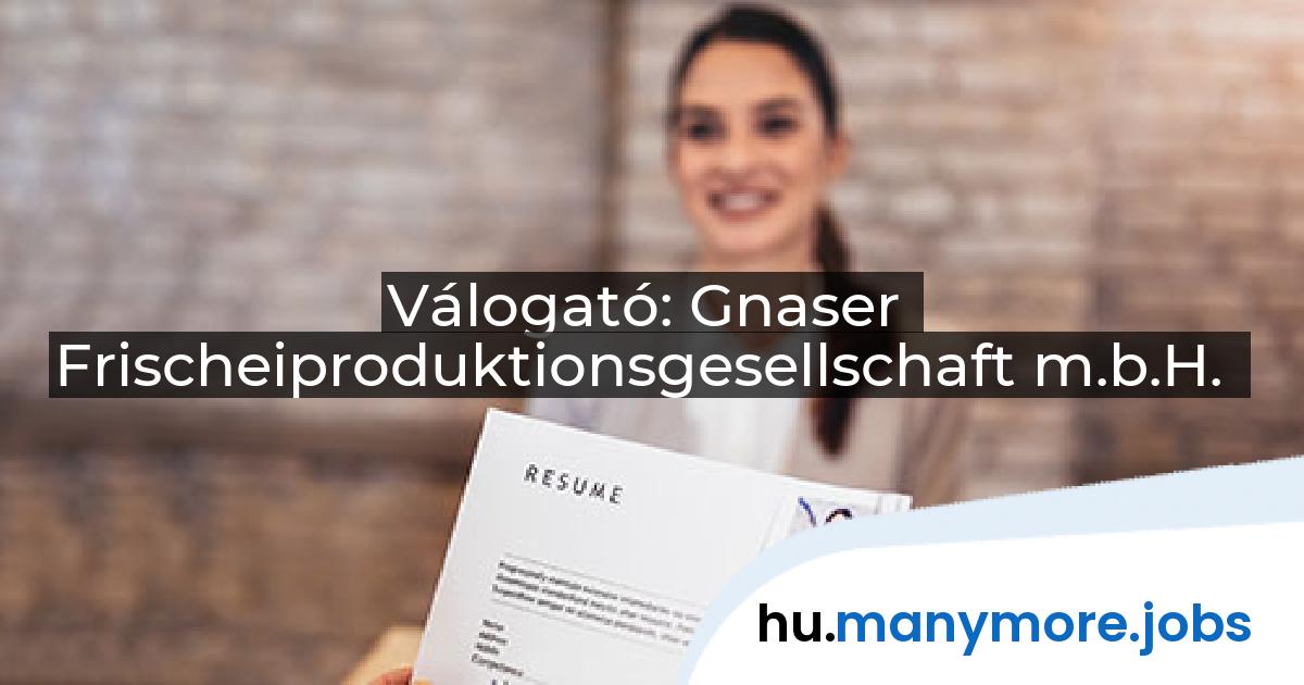Válogató: Gnaser Frischeiproduktionsgesellschaft m.b.H. | manymore.jobs