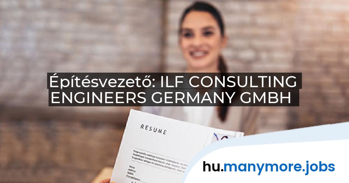 Építésvezető: ILF CONSULTING ENGINEERS GERMANY GMBH | manymore.jobs