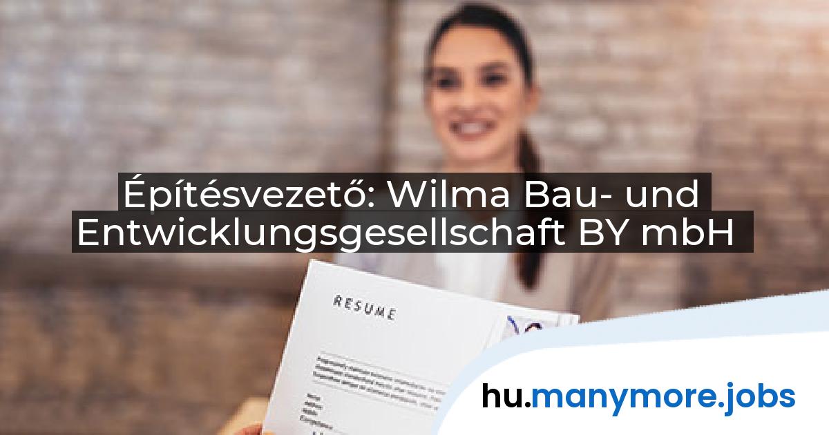 Építésvezető: Wilma Bau- und Entwicklungsgesellschaft BY mbH | manymore.jobs