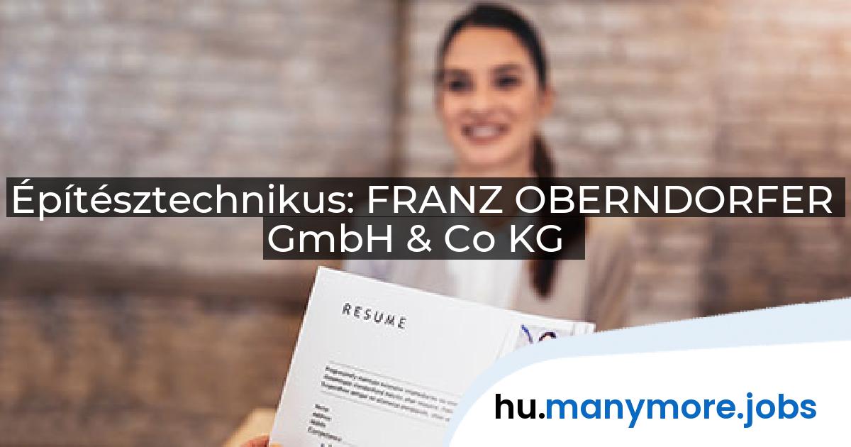 Építésztechnikus: FRANZ OBERNDORFER GmbH & Co KG | manymore.jobs