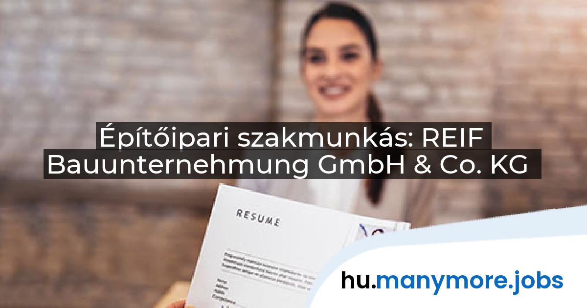 Építőipari szakmunkás: REIF Bauunternehmung GmbH & Co. KG | manymore.jobs