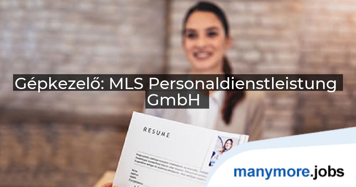 Gépkezelő: MLS Personaldienstleistung GmbH | manymore.jobs