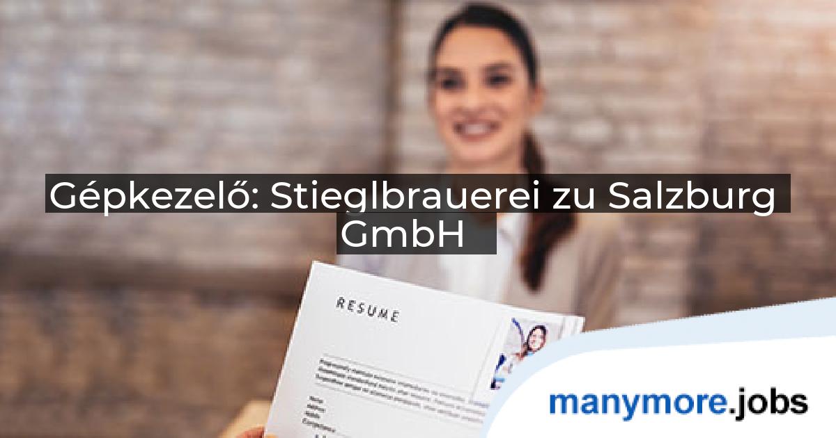 Gépkezelő: Stieglbrauerei zu Salzburg GmbH | manymore.jobs